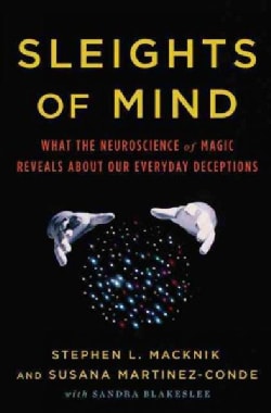 Sleights of Mind What the Neuroscience of Magic Reveals About Our