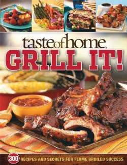 Taste of Home Grill It 343 Recipes and Secrets for Flame Broiled