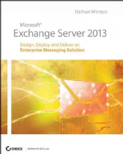 Microsoft Exchange Server 2013 Design, Deploy and Deliver an