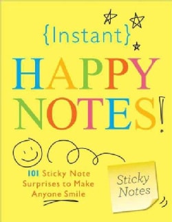 Instant Happy Notes 101 Sticky Note Surprises to Make You Smile