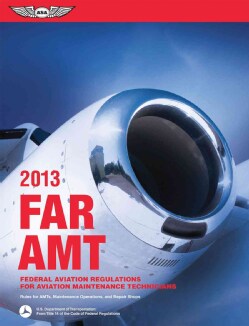 FAR AMT 2013 Federal Aviation Regulations for Aviation Maintenance