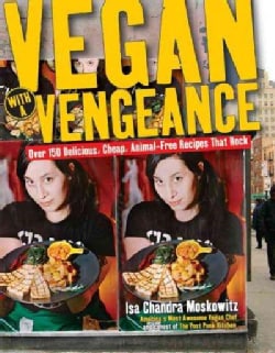 Vegan With a Vengeance Over 150 Delicious, Cheap, Animal Free