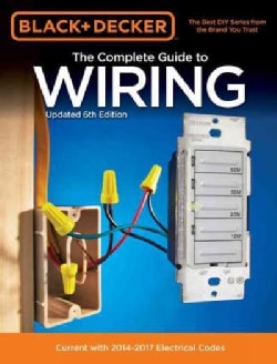 The Complete Guide to Wiring: Current with 2014-2017 Electrical Codes