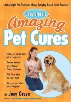 Joey Greens Amazing Pet Cures 1,138 Quick and Simple Pet Remedies