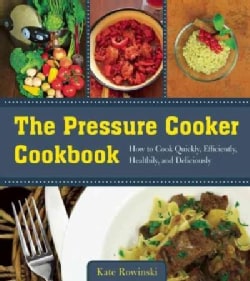 The Pressure Cooker Cookbook: How to Cook Quickly, Efficiently ...