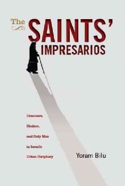 The Saints Impresarios Dreamers, Healers and the Holy Men in Israel