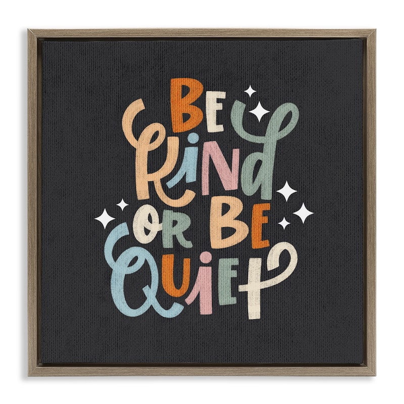 Stupell Be Kind Or Quiet Framed Floater Canvas Wall Art Design By Sarah Hickman - 25 x 25 - Brown