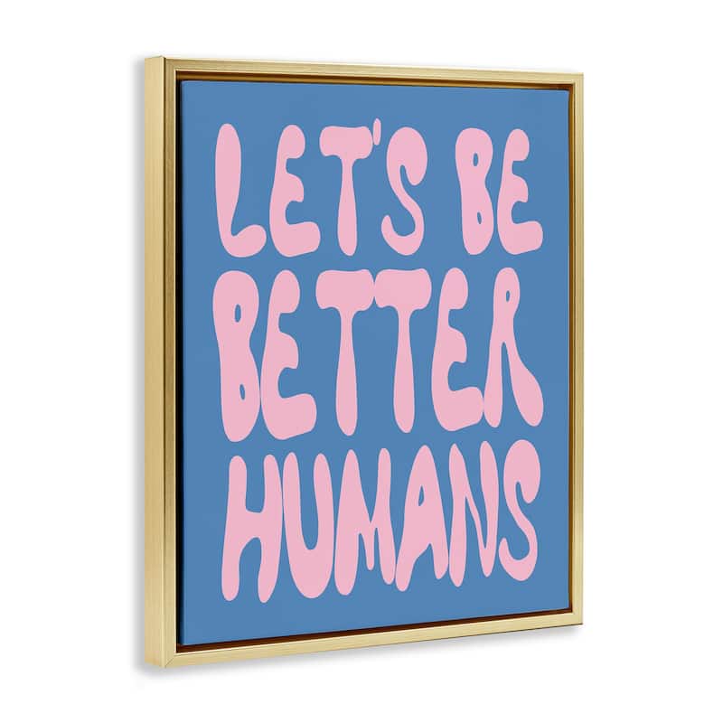 Stupell Let's Be Better Humans Framed Floater Canvas Wall Art Design By House of Lulu