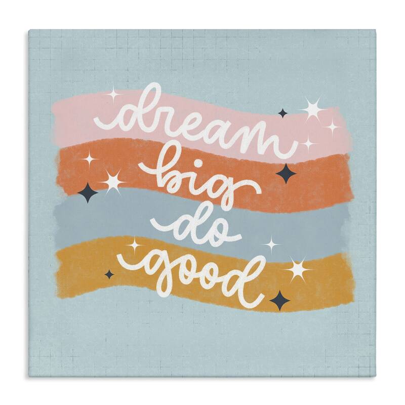 Stupell Dream Big Do Good Canvas Wall Art Design By Sarah Hickman - 24 x 24