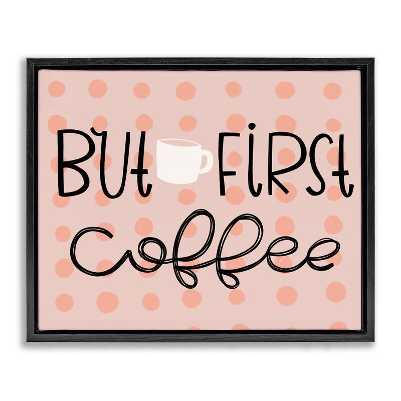 Stupell But First Coffee Polka Dots Framed Floater Canvas Wall Art Design By Mandy Ford Art + Illustration - 21 x 17 - Black