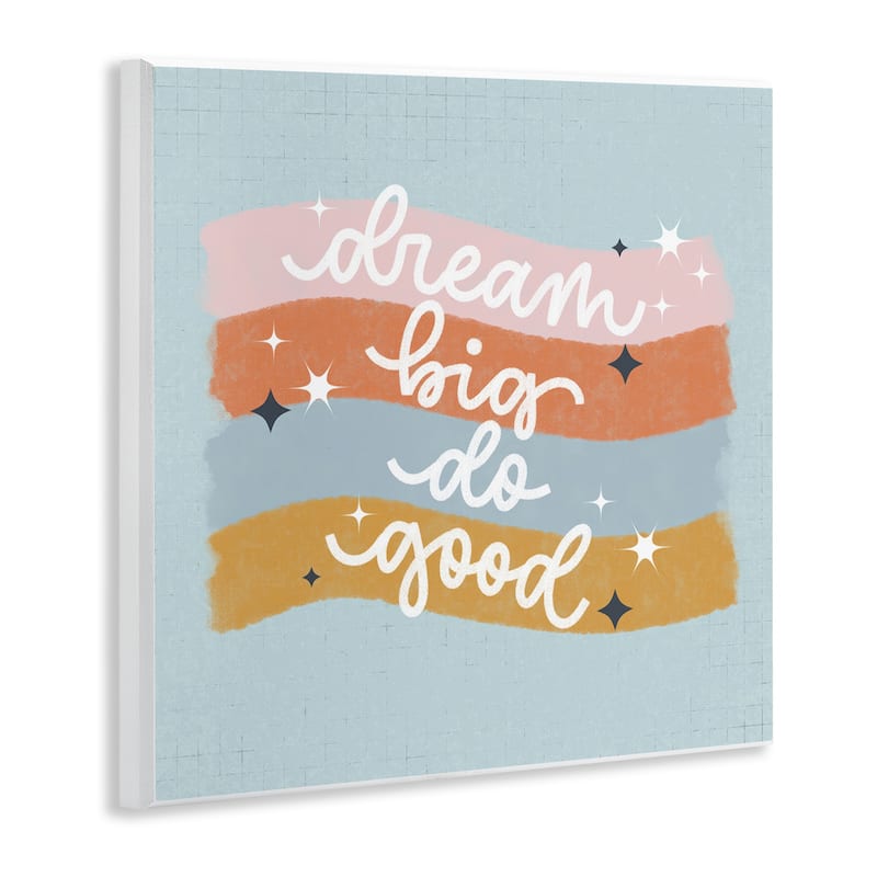 Stupell Dream Big Do Good Wall Plaque Art Design By Sarah Hickman