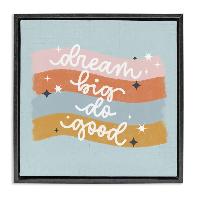 Stupell Dream Big Do Good Framed Floater Canvas Wall Art Design By Sarah Hickman - 18 x 18 - Black