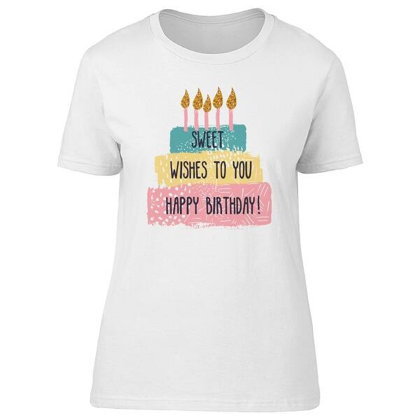 Shop Sweet Happy Birthday Wishes To U Tee Women S Image By