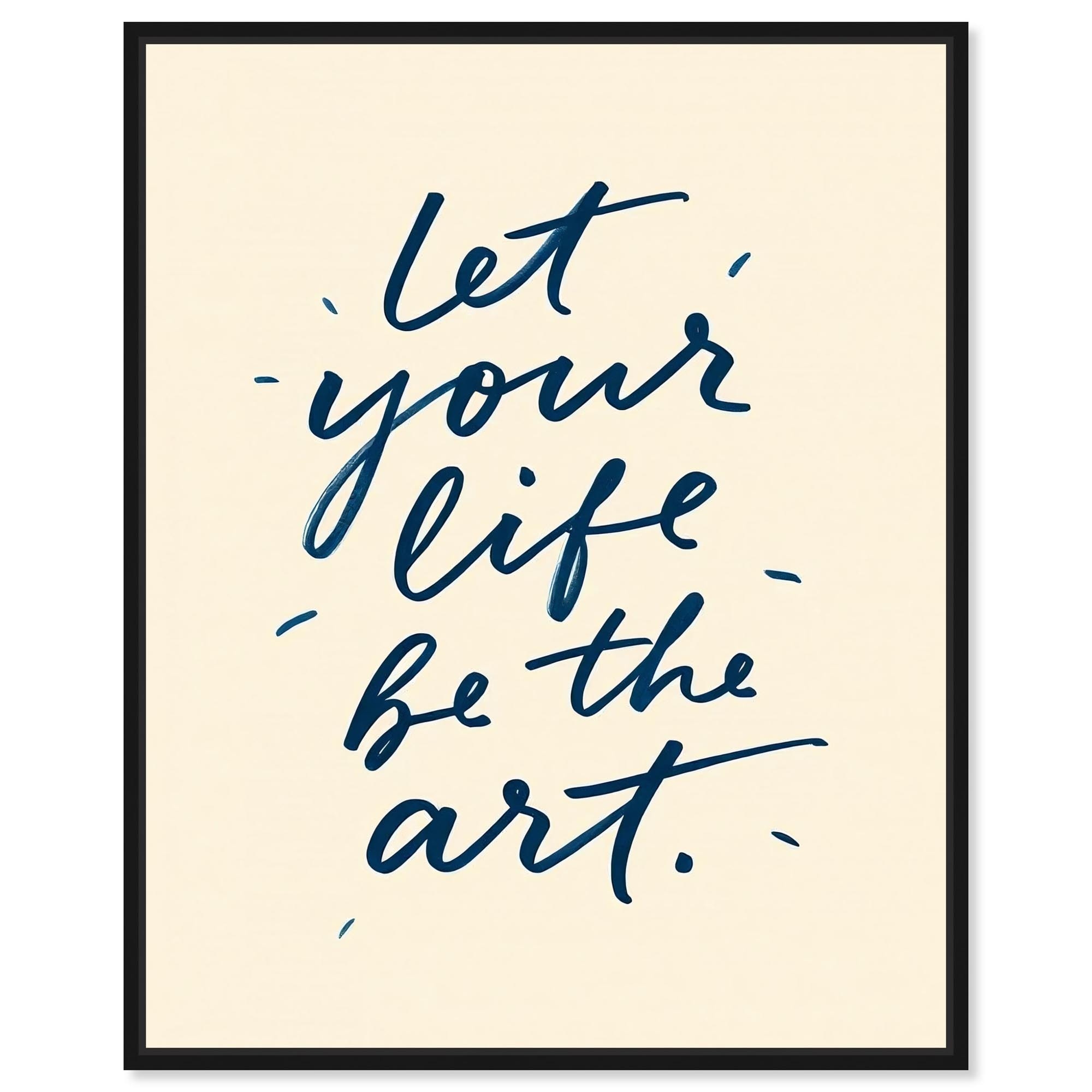 Let Your Life Be The Art Quotes Art Framed Canvas Print by Art Remedy