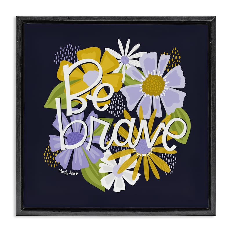 Stupell Be Brave over Florals Framed Floater Canvas Wall Art Design By Mandy Ford Art + Illustration - 25 x 25 - Black