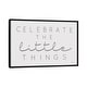 preview thumbnail 1 of 7, iCanvas "Celebrate the Little Things" by Jaxn Blvd. Framed Black - 26x40