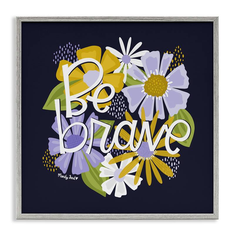 Stupell Be Brave over Florals Framed Giclee Art Design By Mandy Ford Art + Illustration - 12 x 12 - Grey