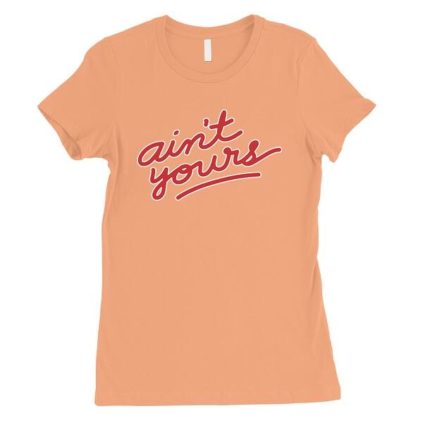 Shop 365 Printing Ain T Yours Womens Peach Funny Independent