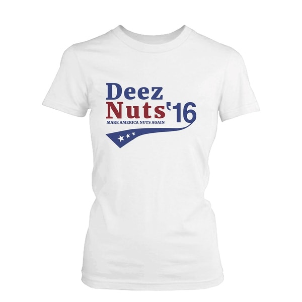 Deez Nuts For President 2016 Make America Nuts Again Womens Tshirt Fu