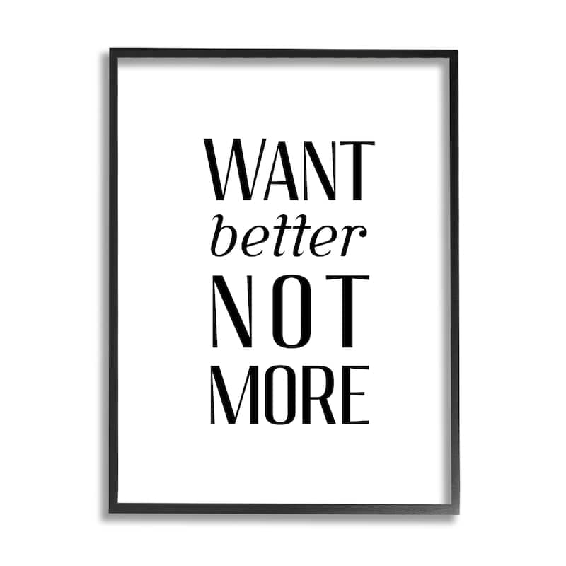 Stupell Better Not More Phrase Framed Giclee Art Design by Daphne Polselli - 11 x 14 - Black