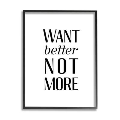 Stupell Better Not More Phrase Framed Giclee Art Design by Daphne Polselli