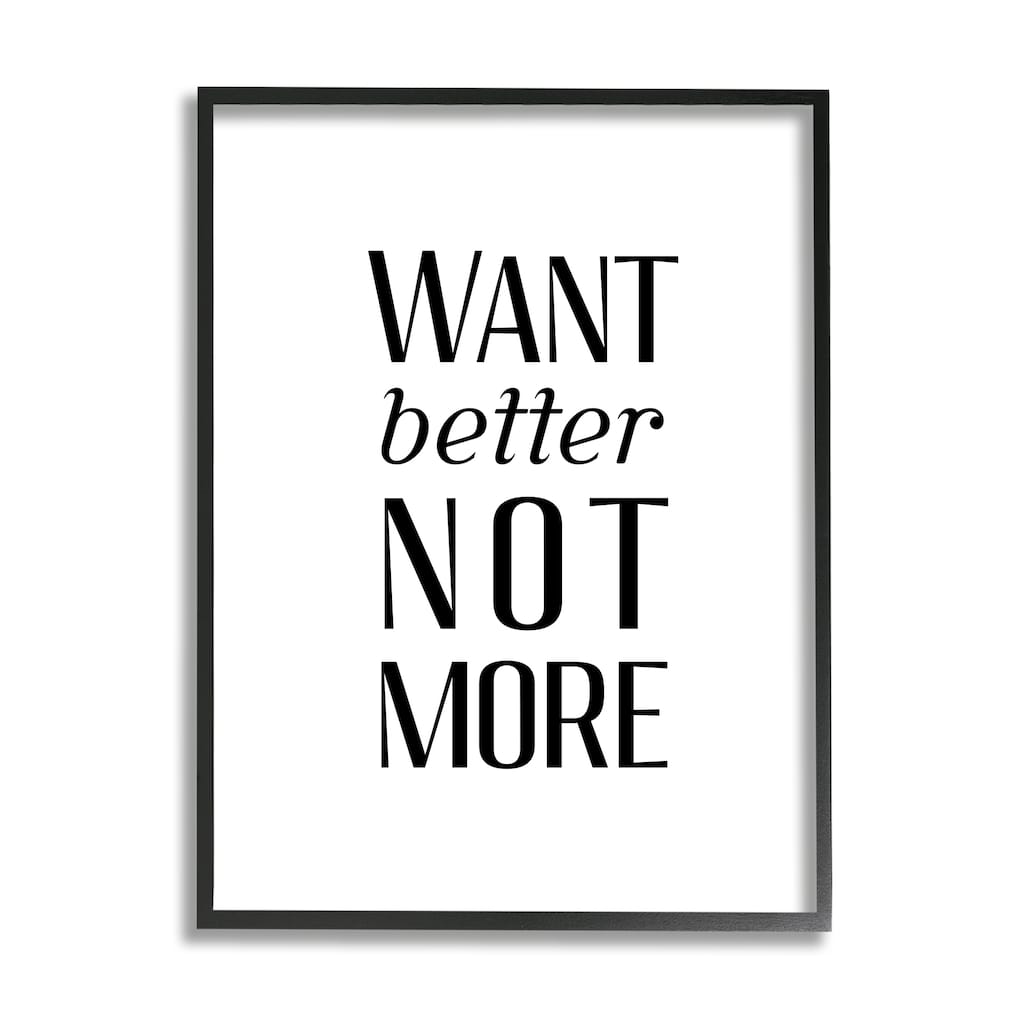 Stupell Better Not More Phrase Framed Giclee Art Design by Daphne Polselli