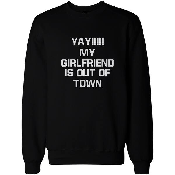 Shop Yay My Girlfriend Is Out Of Town Men S Funny Sweatshirt