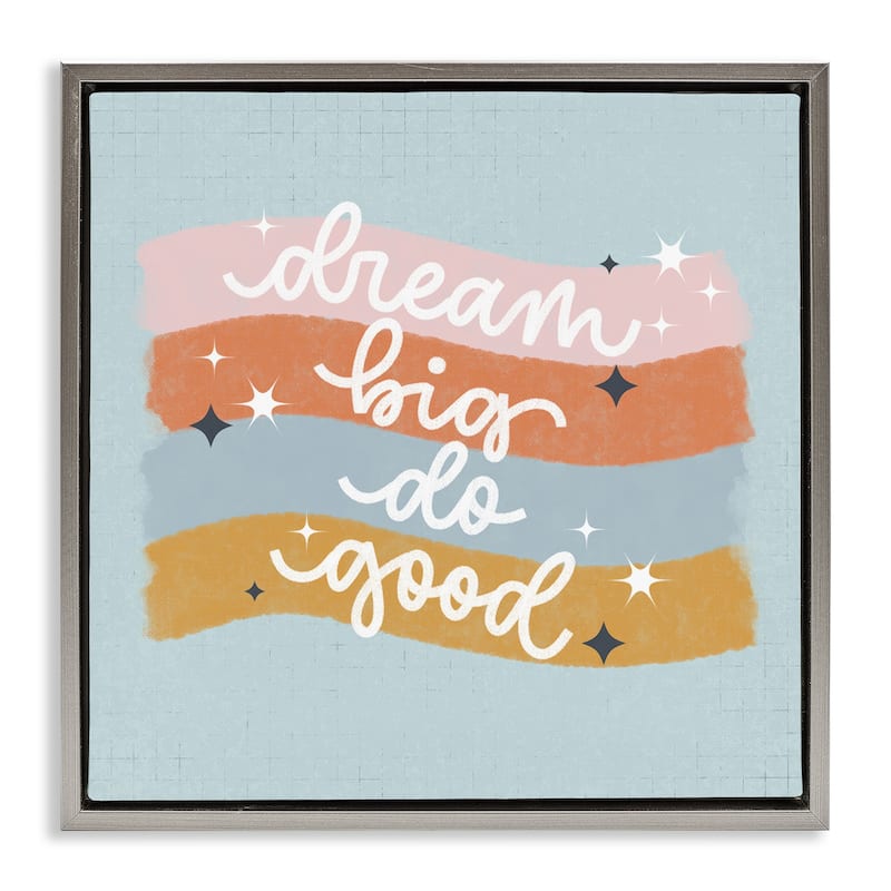 Stupell Dream Big Do Good Framed Floater Canvas Wall Art Design By Sarah Hickman - 18 x 18 - Grey