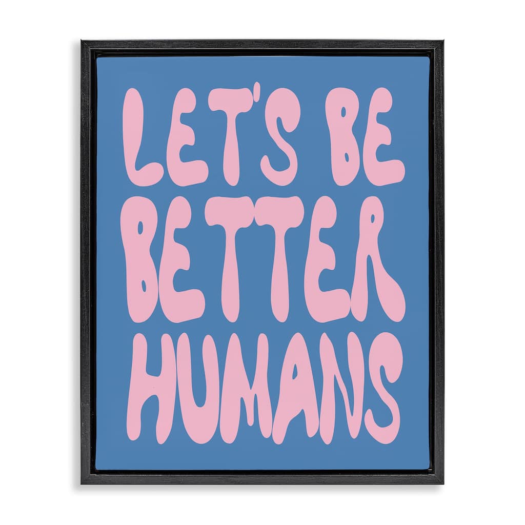 Stupell Let's Be Better Humans Framed Floater Canvas Wall Art Design By House of Lulu