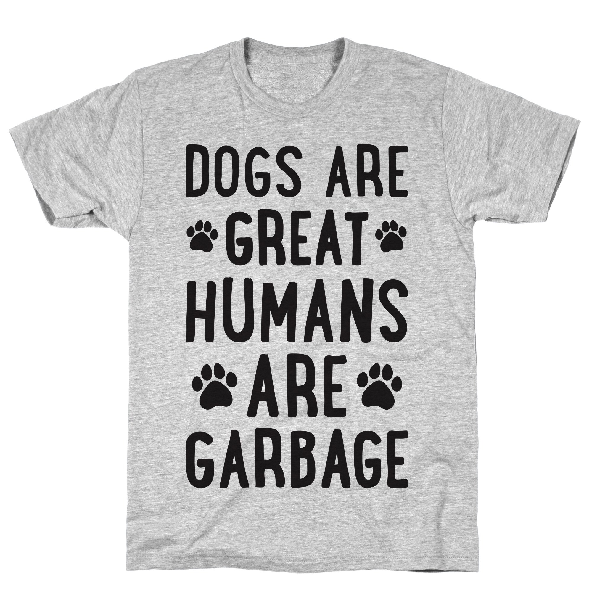 Shop Lookhuman Dogs Are Great Humans Are Garbage Athletic Gray