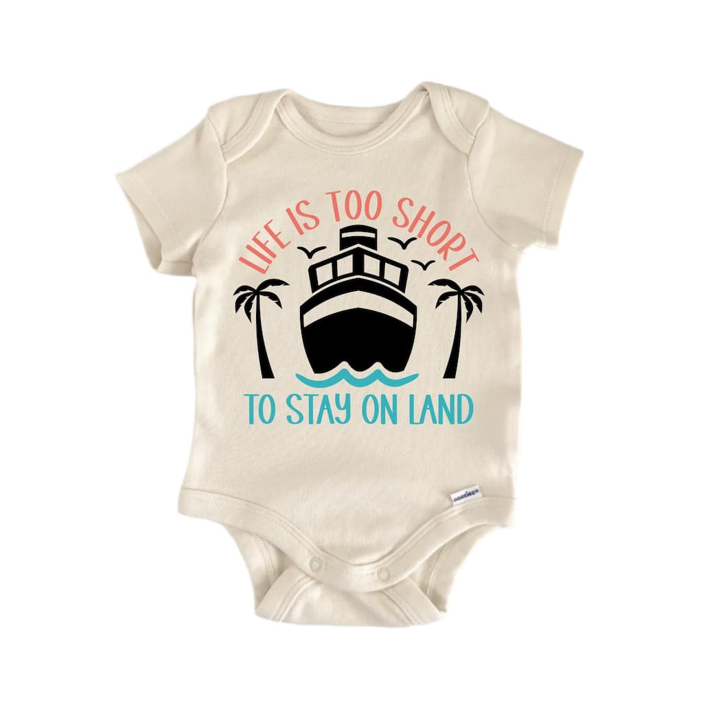 Life Is Too Short To Stay On Land Cruise - Baby Boy Girl Clothes Bodysuit Funny Cute