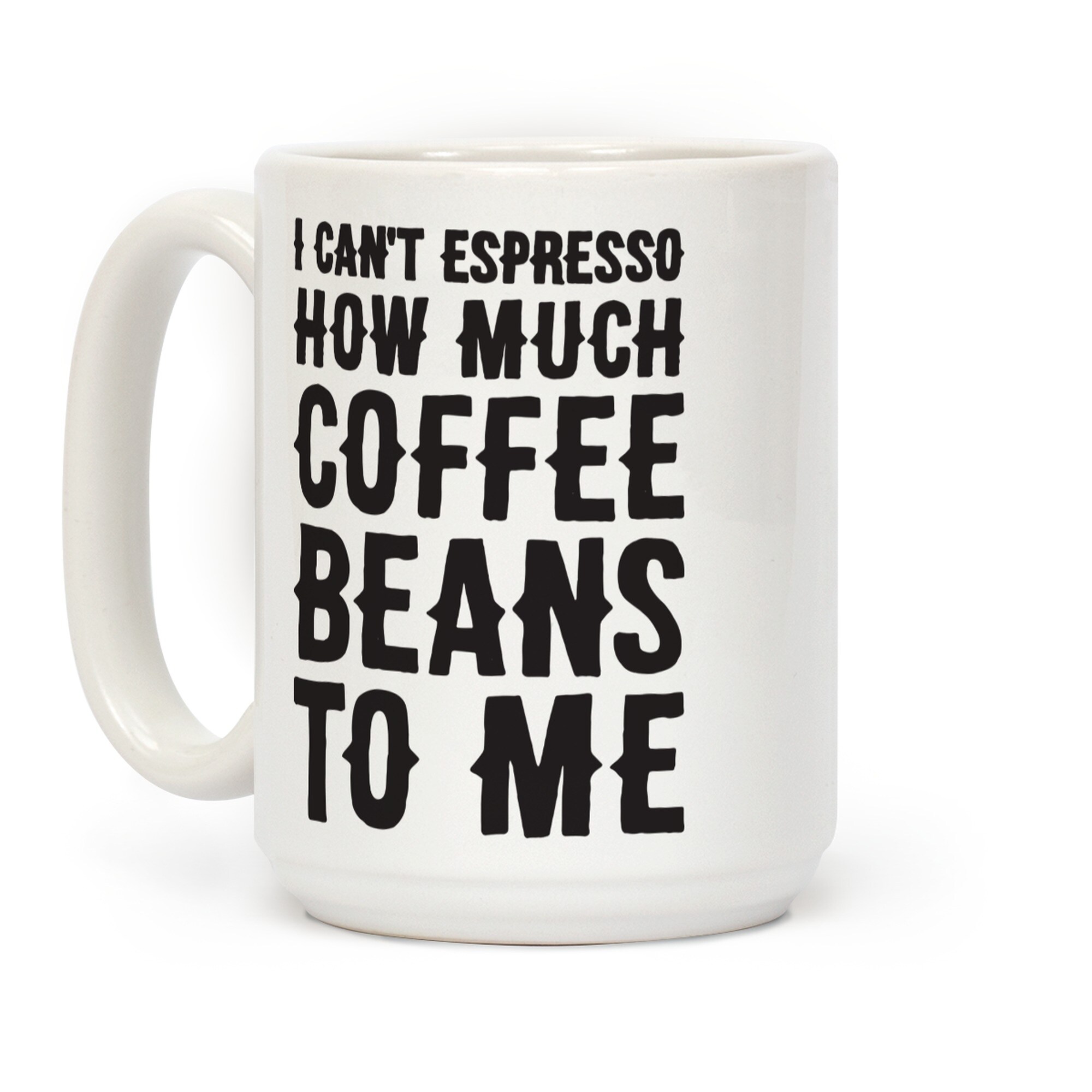 Shop Lookhuman I Can T Espresso How Much Coffee Beans To Me White