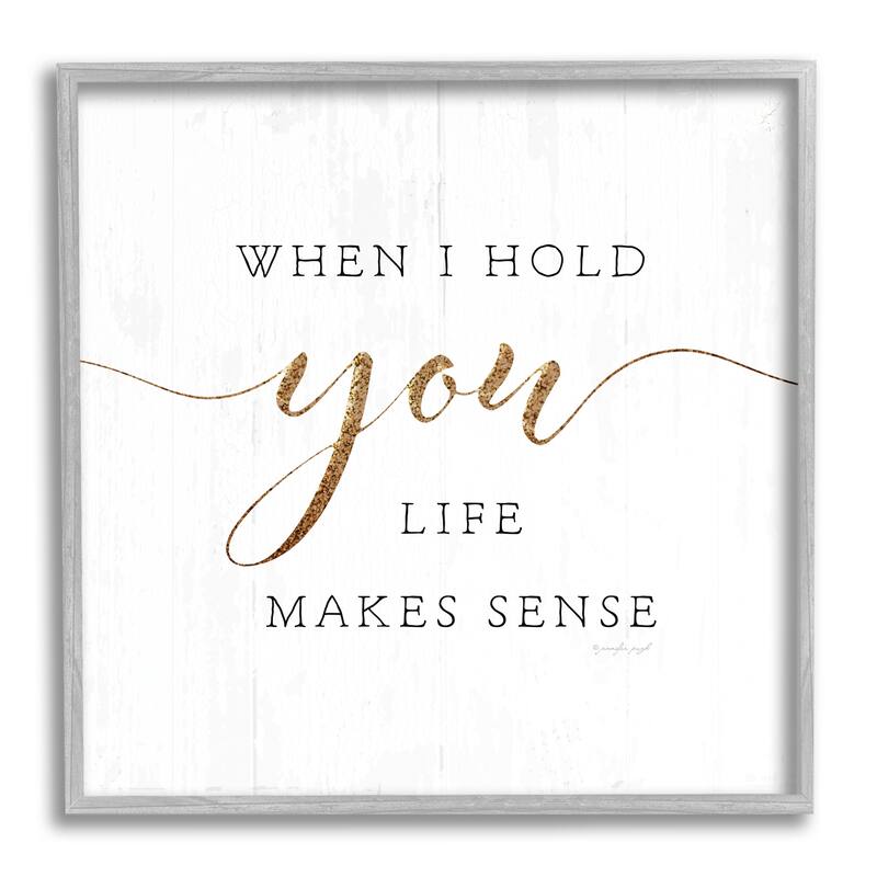 Stupell When I Hold You Life Makes Sense Phrase Framed Wall Art - 24 x 24 - Grey