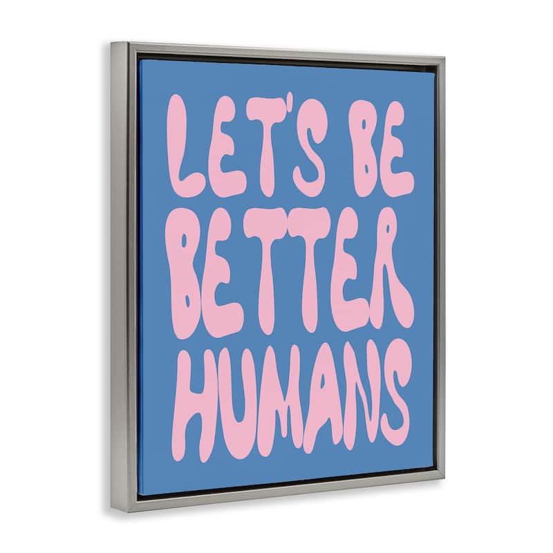 Stupell Let's Be Better Humans Framed Floater Canvas Wall Art Design By House of Lulu