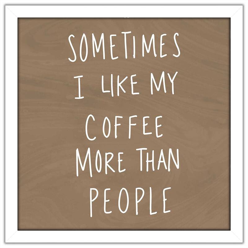 "Sometimes I Like Cofee More Than People" Print on Acrylic.
