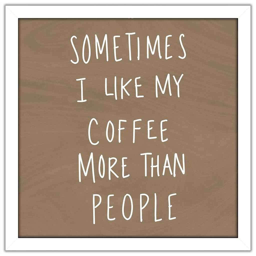 "Sometimes I Like Cofee More Than People" Print on Acrylic.