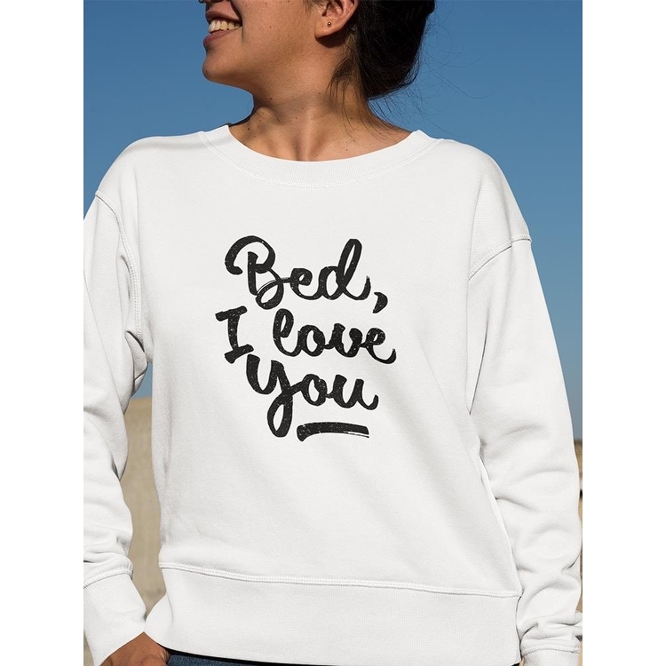 Bed I Love You Sweatshirt Women's -Image by Shutterstock