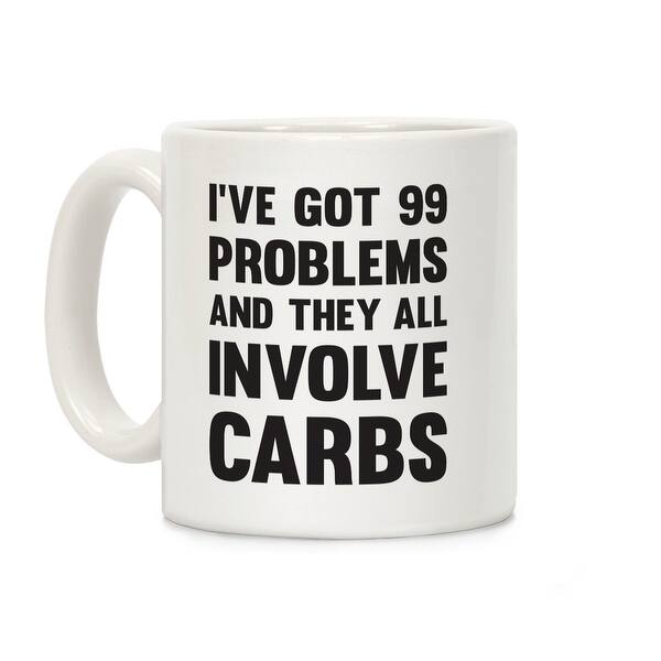 LookHUMAN I've Got 99 Problems And They All Involve Carbs White 11 Ounce Ceramic  Coffee Mug - Bed Bath & Beyond - 21170496