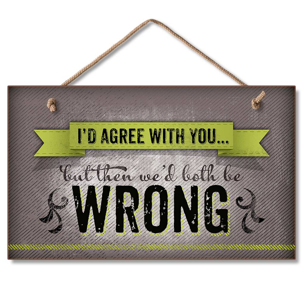 Hanging Wood Sign - I'd Agree With You