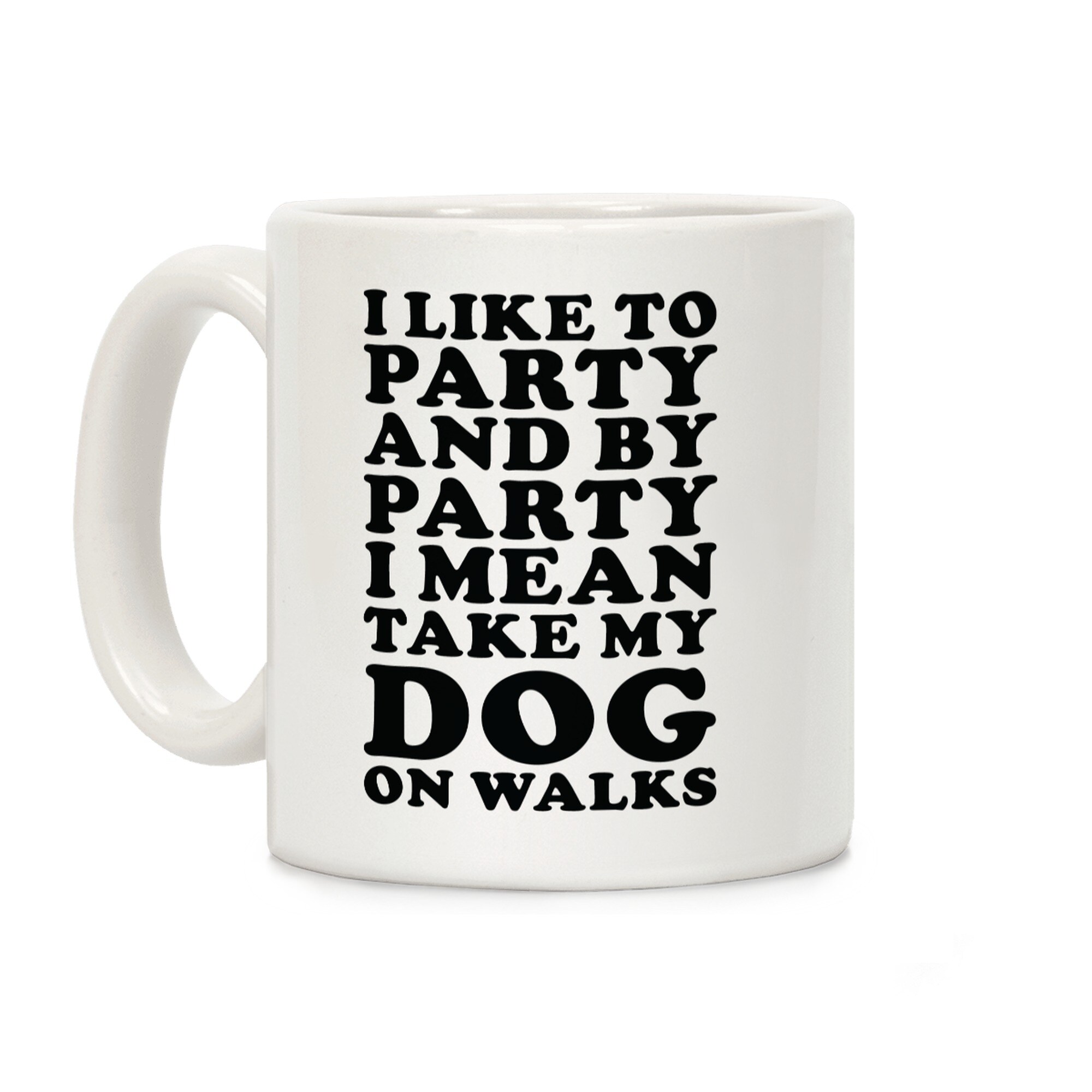 By Party I Mean Take My Dog On Walks White 11 Ounce Ceramic Coffee Mug by  LookHUMAN - Bed Bath & Beyond - 21229652