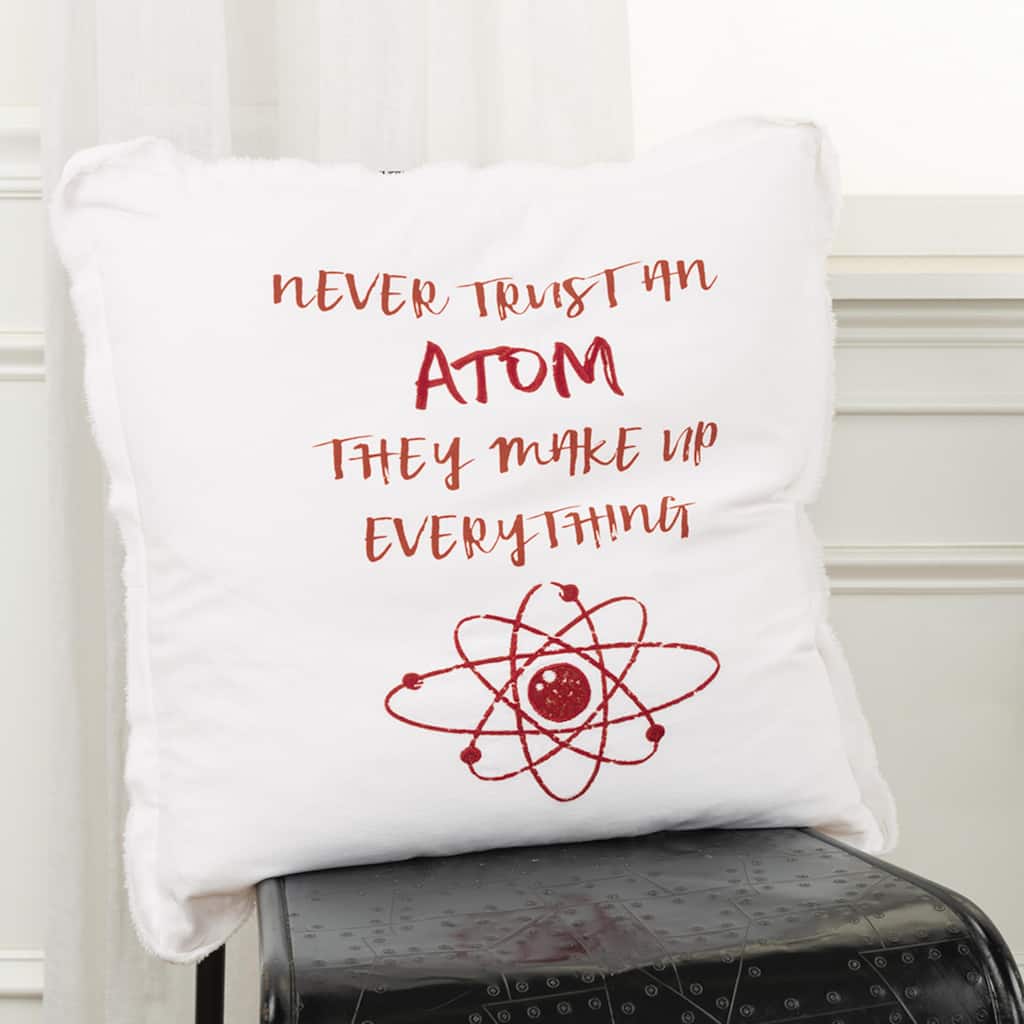 "Never Trust An Atom…" Pillow Cover