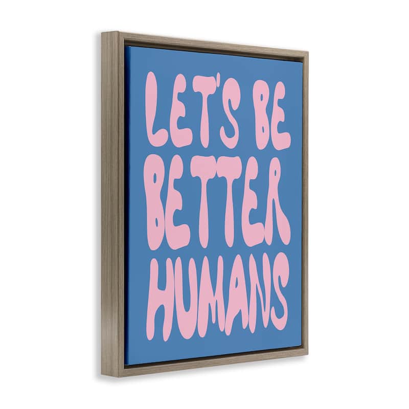 Stupell Let's Be Better Humans Framed Floater Canvas Wall Art Design By House of Lulu