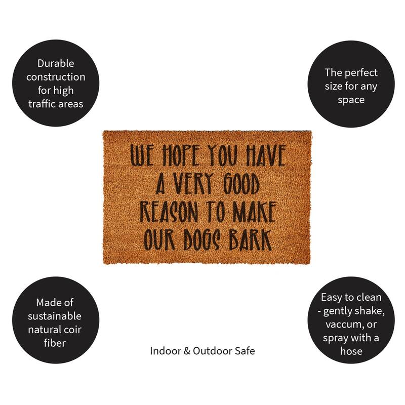 "We Hope You Have A Very Good Reason To Make Our Dogs Bark" Coir Door Mat