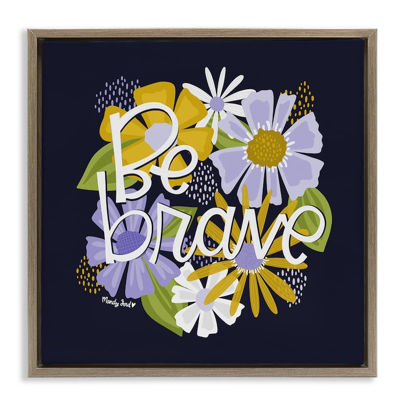 Stupell Be Brave over Florals Framed Floater Canvas Wall Art Design By Mandy Ford Art + Illustration - 25 x 25 - Brown