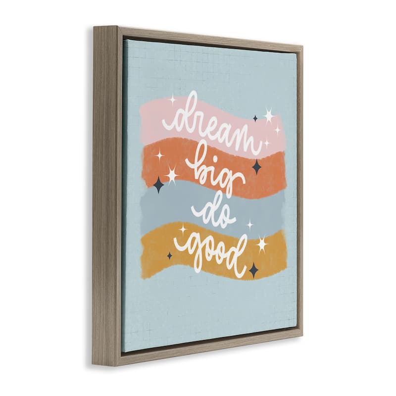 Stupell Dream Big Do Good Framed Floater Canvas Wall Art Design By Sarah Hickman