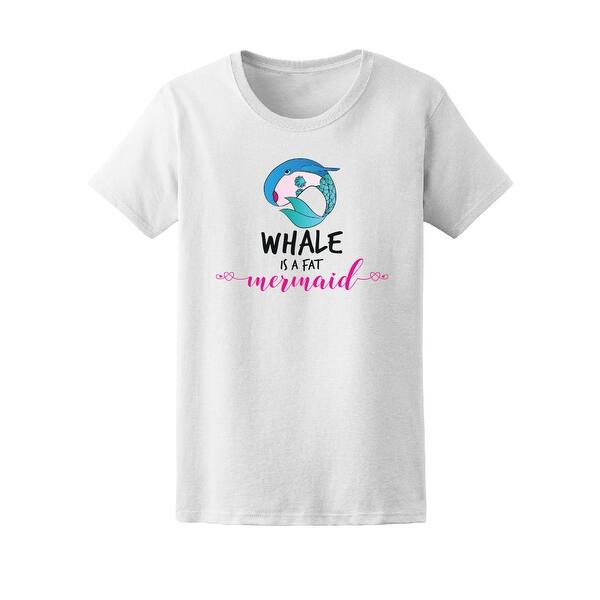 Shop Whale A Fat Mermaid Funny Quote Tee Women S Image By Shutterstock Overstock 21516403