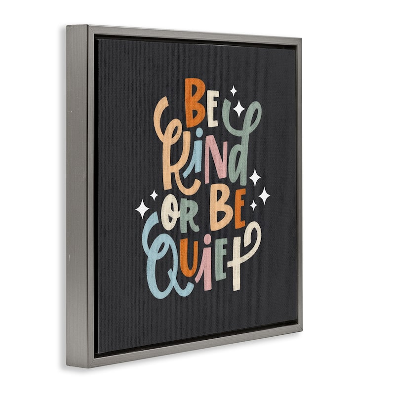 Stupell Be Kind Or Quiet Framed Floater Canvas Wall Art Design By Sarah Hickman