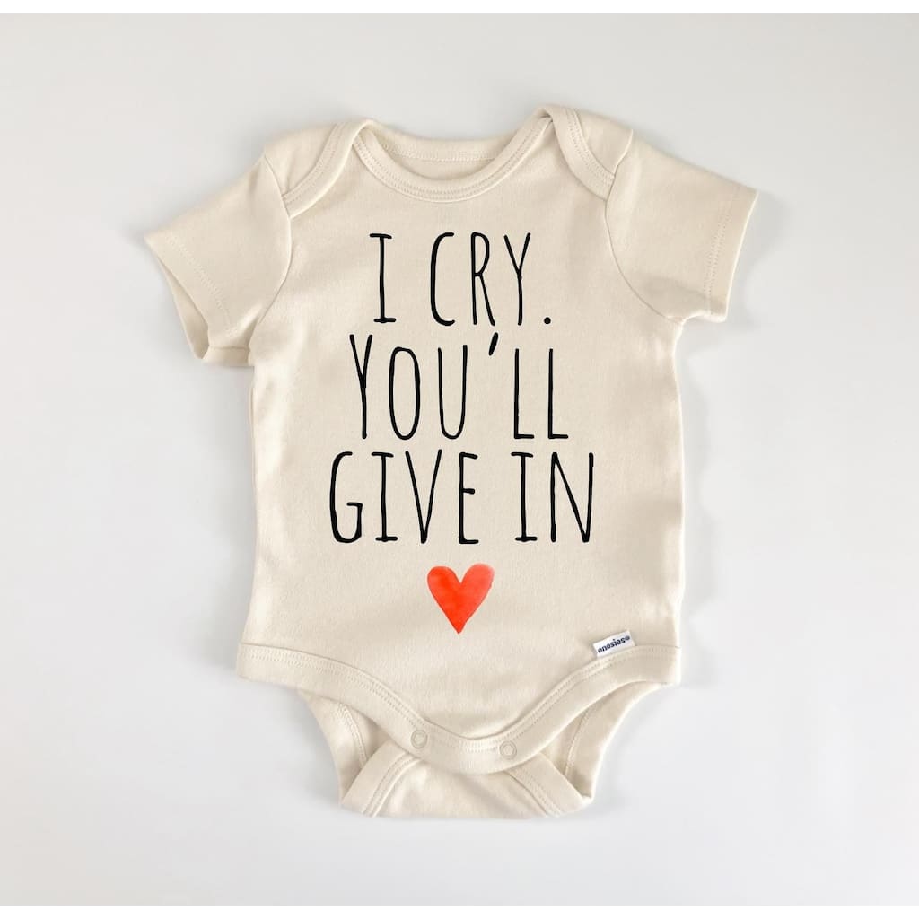 I Cry You Give In - Baby Boy Girl Clothes Infant Bodysuit Funny Cute Newborn