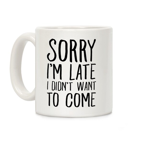 I m not late are i. Sorry i'm late. Coffee Mug Top. I'M late. Sorry i'm late mum.