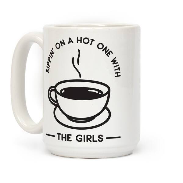 sippin on a hot one with the girls white 15 ounce ceramic coffee mug by lookhuman